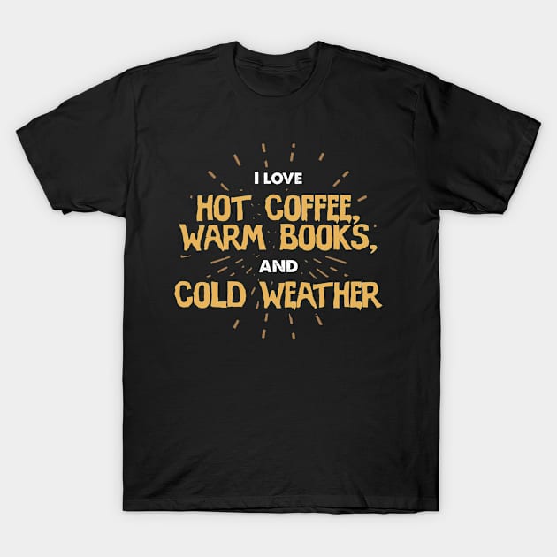 I love hot coffee, warm books, and cold weather | # DW T-Shirt by DynamiteWear